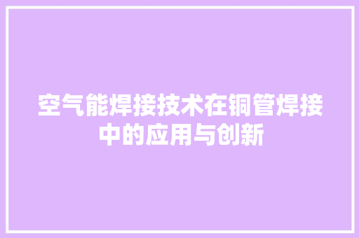 空气能焊接技术在铜管焊接中的应用与创新