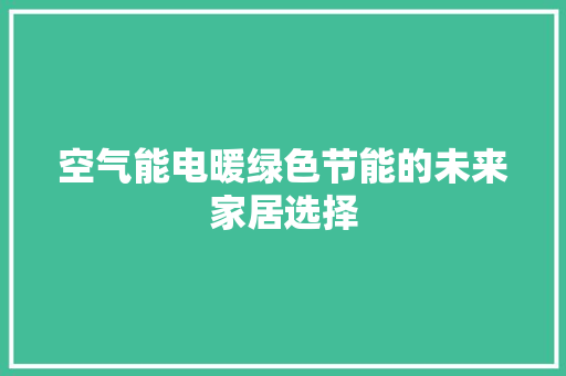 空气能电暖绿色节能的未来家居选择