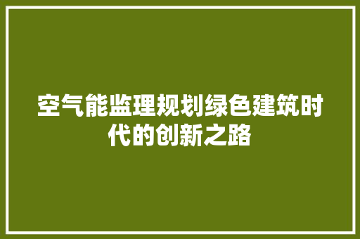 空气能监理规划绿色建筑时代的创新之路