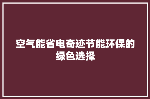 空气能省电奇迹节能环保的绿色选择