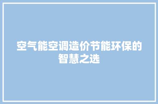 空气能空调造价节能环保的智慧之选