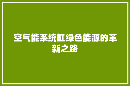 空气能系统缸绿色能源的革新之路