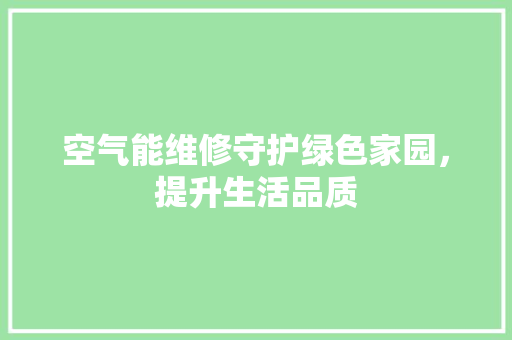 空气能维修守护绿色家园，提升生活品质