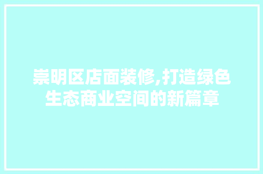 崇明区店面装修,打造绿色生态商业空间的新篇章 崇明区店面装修,打造绿色生态商业空间的新篇章 墙体维修