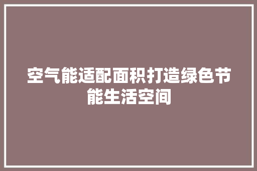 空气能适配面积打造绿色节能生活空间
