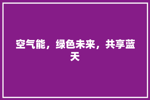 空气能，绿色未来，共享蓝天