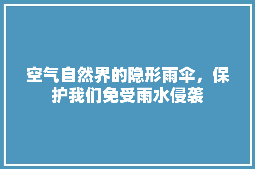 空气自然界的隐形雨伞，保护我们免受雨水侵袭