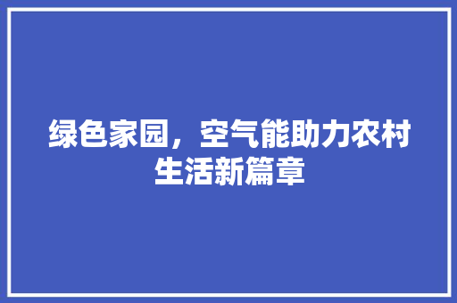 绿色家园，空气能助力农村生活新篇章