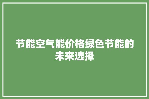 节能空气能价格绿色节能的未来选择 综合便民
