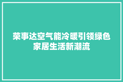 荣事达空气能冷暖引领绿色家居生活新潮流 家电维修