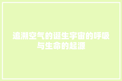 追溯空气的诞生宇宙的呼吸与生命的起源 厨房维修