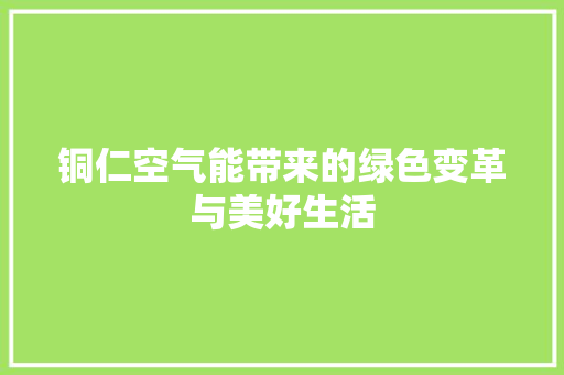 铜仁空气能带来的绿色变革与美好生活