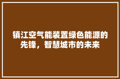 镇江空气能装置绿色能源的先锋，智慧城市的未来