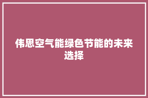 伟思空气能绿色节能的未来选择 厨房维修