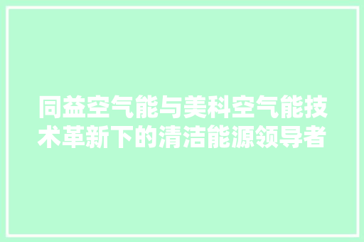 同益空气能与美科空气能技术革新下的清洁能源领导者 墙体维修