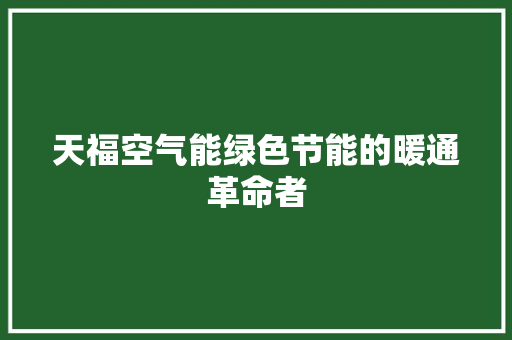 天福空气能绿色节能的暖通革命者 汽车维修