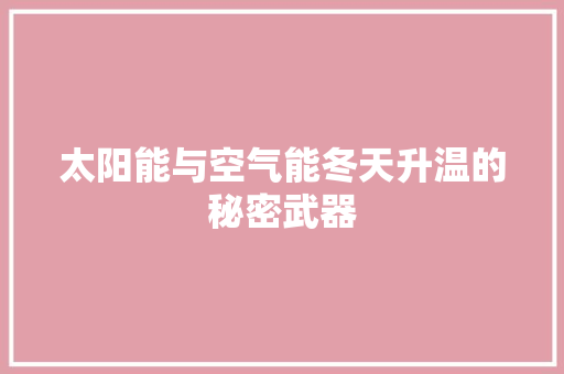 太阳能与空气能冬天升温的秘密武器