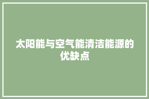 太阳能与空气能清洁能源的优缺点 厨房维修