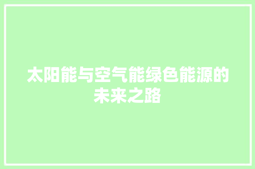 太阳能与空气能绿色能源的未来之路