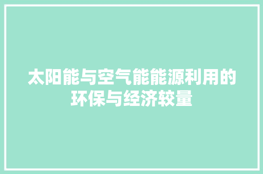 太阳能与空气能能源利用的环保与经济较量 汽车维修