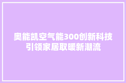 奥能凯空气能300创新科技引领家居取暖新潮流