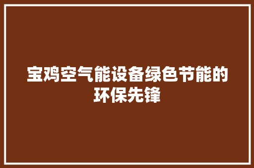 宝鸡空气能设备绿色节能的环保先锋