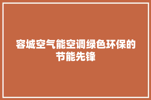 容城空气能空调绿色环保的节能先锋 家电维修