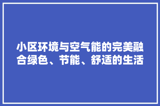 小区环境与空气能的完美融合绿色、节能、舒适的生活新选择 综合便民