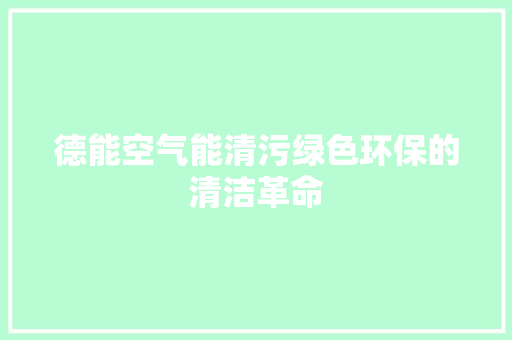 德能空气能清污绿色环保的清洁革命