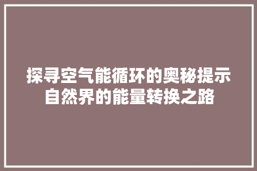 探寻空气能循环的奥秘提示自然界的能量转换之路 家电维修