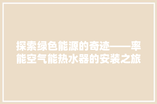 探索绿色能源的奇迹——率能空气能热水器的安装之旅