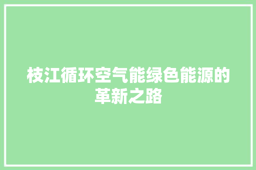 枝江循环空气能绿色能源的革新之路 综合便民