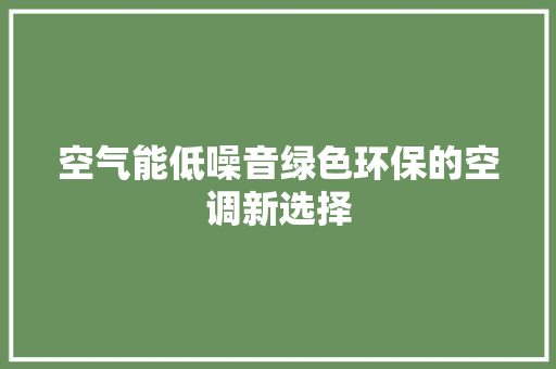 空气能低噪音绿色环保的空调新选择