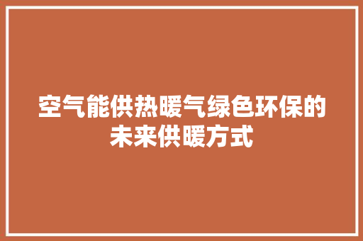 空气能供热暖气绿色环保的未来供暖方式 墙体维修