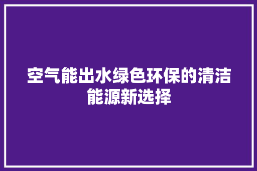 空气能出水绿色环保的清洁能源新选择 综合便民