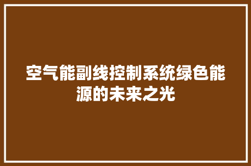空气能副线控制系统绿色能源的未来之光 汽车维修