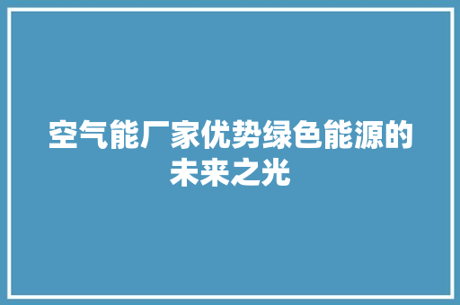 空气能厂家优势绿色能源的未来之光 厨房维修