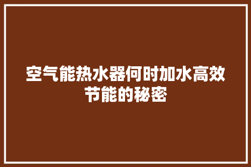 空气能热水器何时加水高效节能的秘密 厨房维修