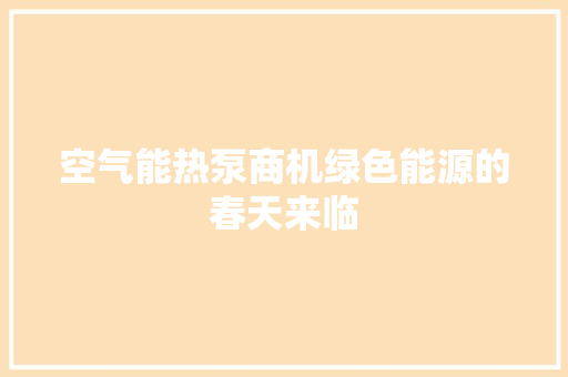 空气能热泵商机绿色能源的春天来临 家电维修