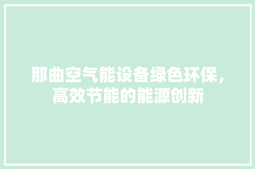 那曲空气能设备绿色环保，高效节能的能源创新
