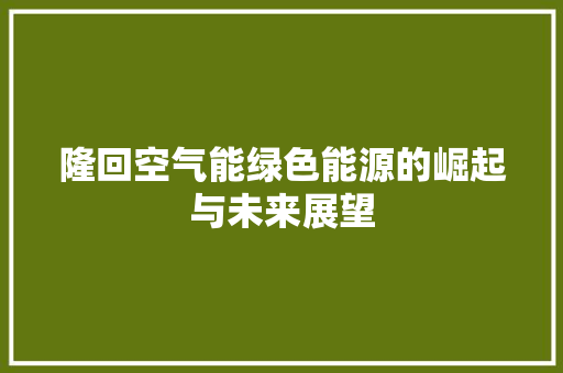 隆回空气能绿色能源的崛起与未来展望
