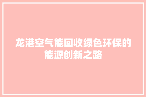 龙港空气能回收绿色环保的能源创新之路