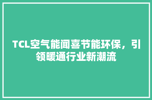TCL空气能闻喜节能环保，引领暖通行业新潮流