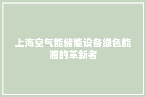 上海空气能储能设备绿色能源的革新者