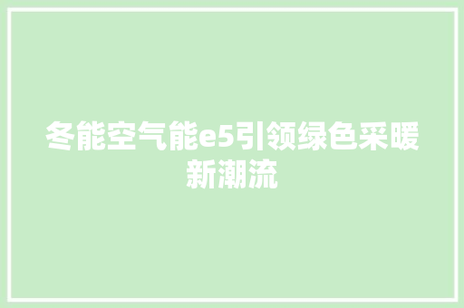 冬能空气能e5引领绿色采暖新潮流