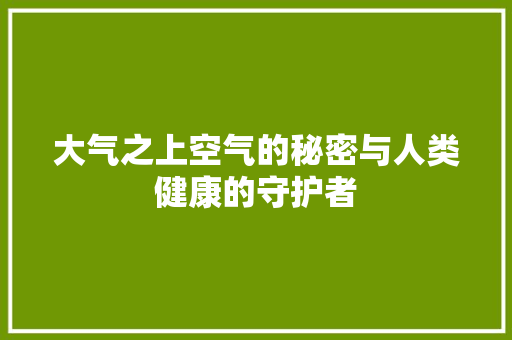 大气之上空气的秘密与人类健康的守护者