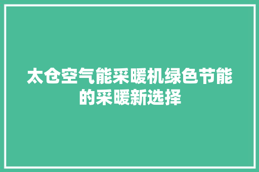 太仓空气能采暖机绿色节能的采暖新选择