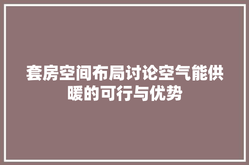 套房空间布局讨论空气能供暖的可行与优势 墙体维修