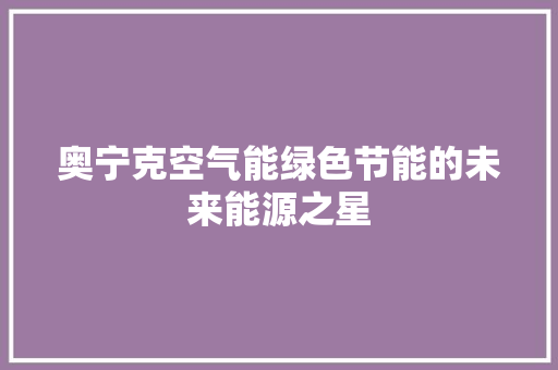 奥宁克空气能绿色节能的未来能源之星 汽车维修