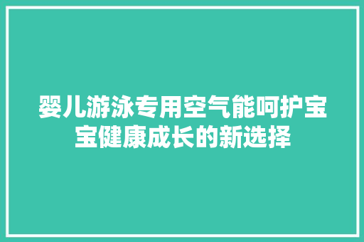 婴儿游泳专用空气能呵护宝宝健康成长的新选择